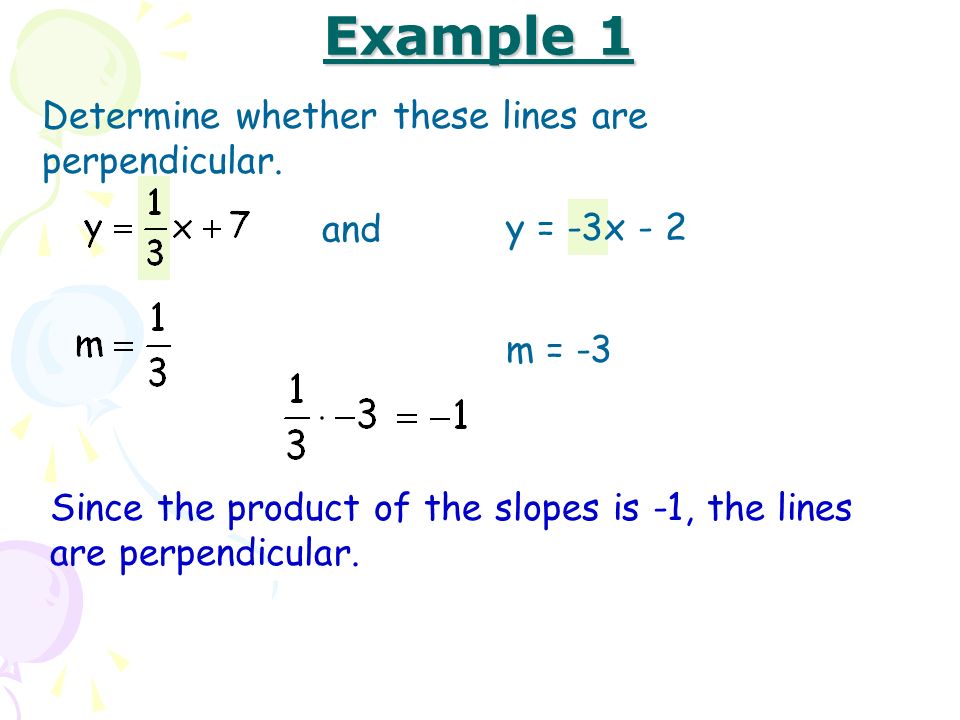 Example 1 Determine whether these lines are perpendicular. and