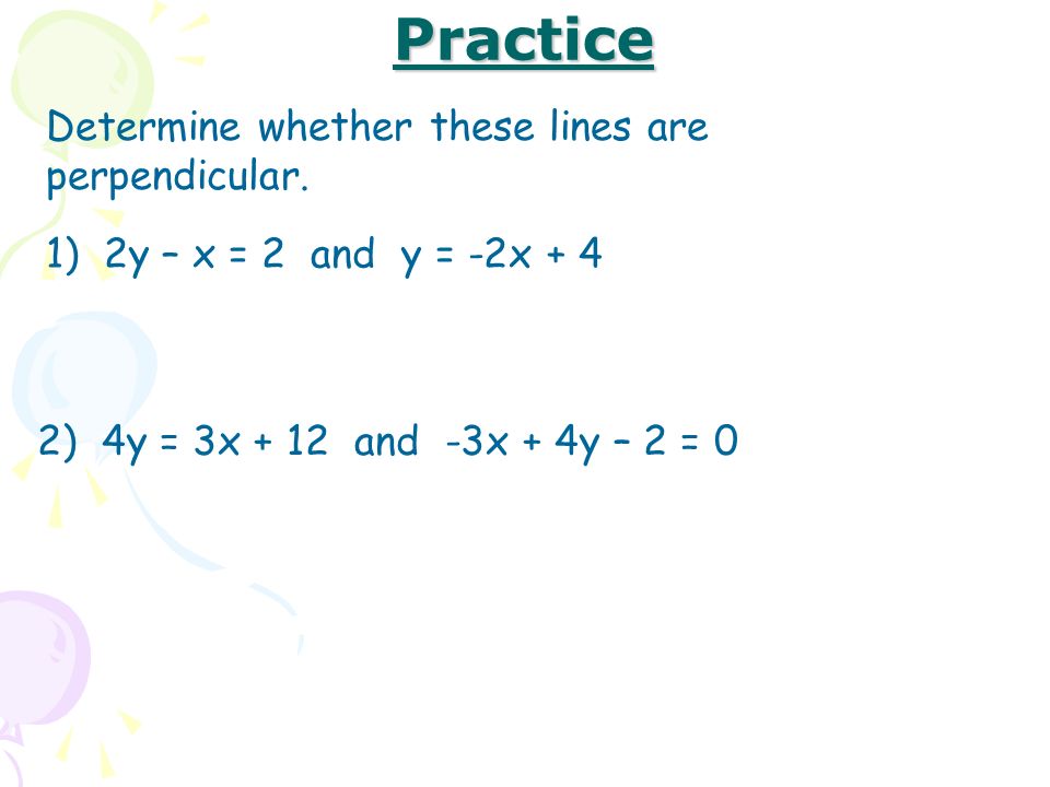 Practice Determine whether these lines are perpendicular.