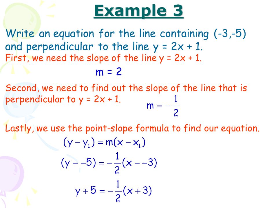 Example 3 Write an equation for the line containing (-3,-5) and perpendicular to the line y = 2x + 1.