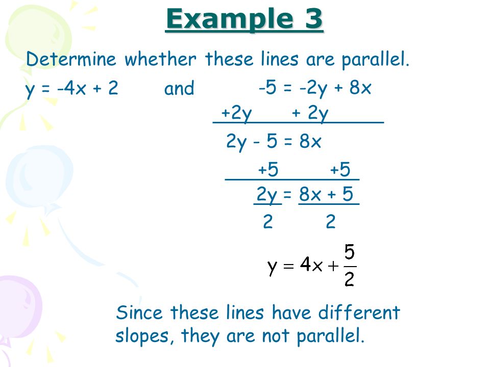 Example 3 Determine whether these lines are parallel. y = -4x + 2 and