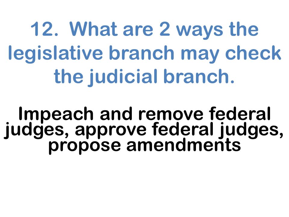 12. What are 2 ways the legislative branch may check the judicial branch.