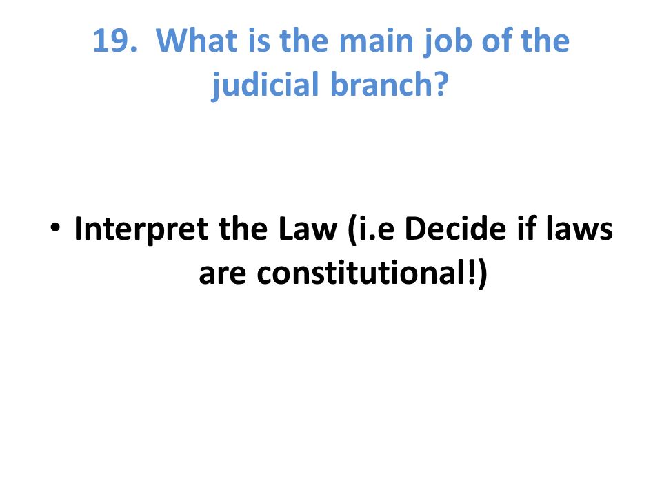 19. What is the main job of the judicial branch