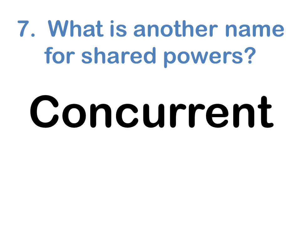 7. What is another name for shared powers