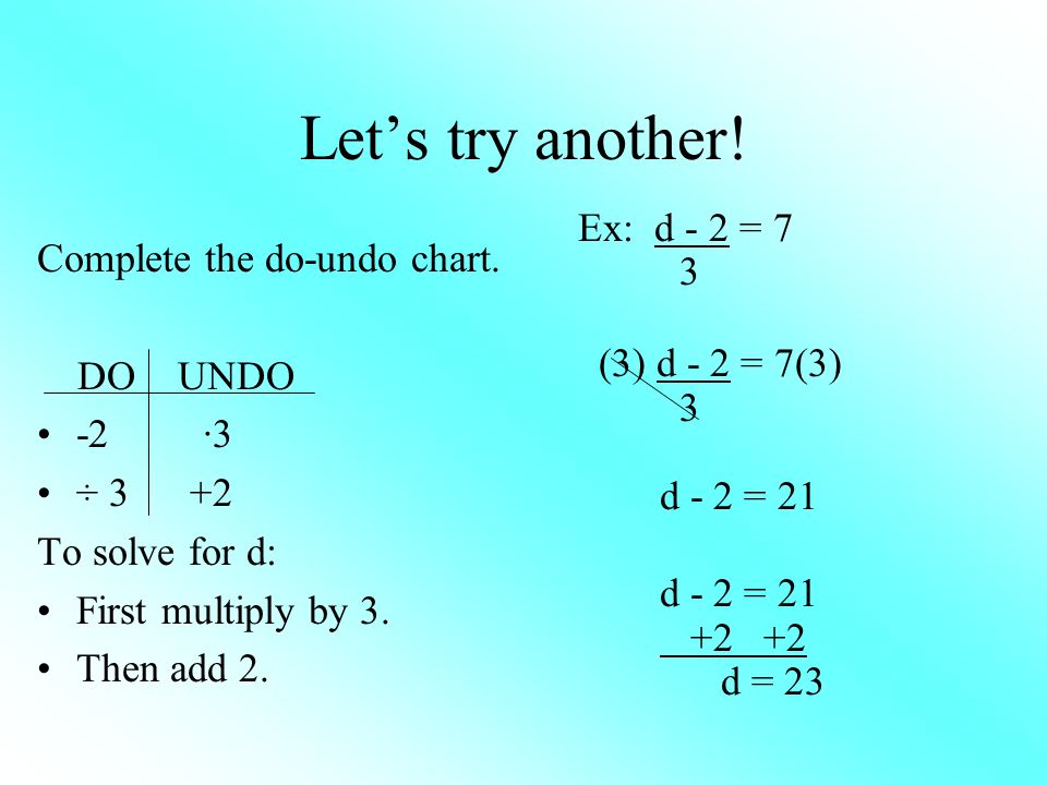 Let’s try another! Ex: d - 2 = 7 3 (3) d - 2 = 7(3) d - 2 =