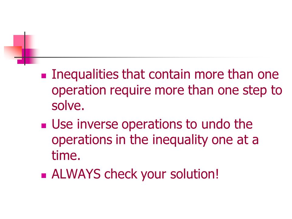 Inequalities that contain more than one operation require more than one step to solve.