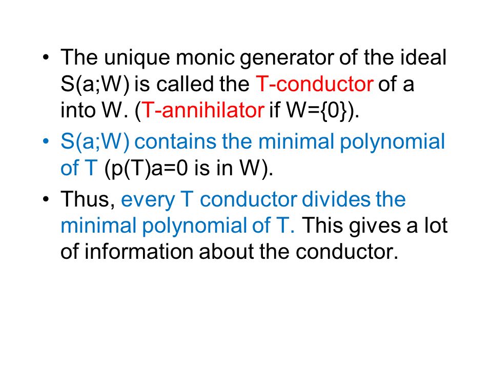 The unique monic generator of the ideal S(a;W) is called the T-conductor of a into W. (T-annihilator if W={0}).