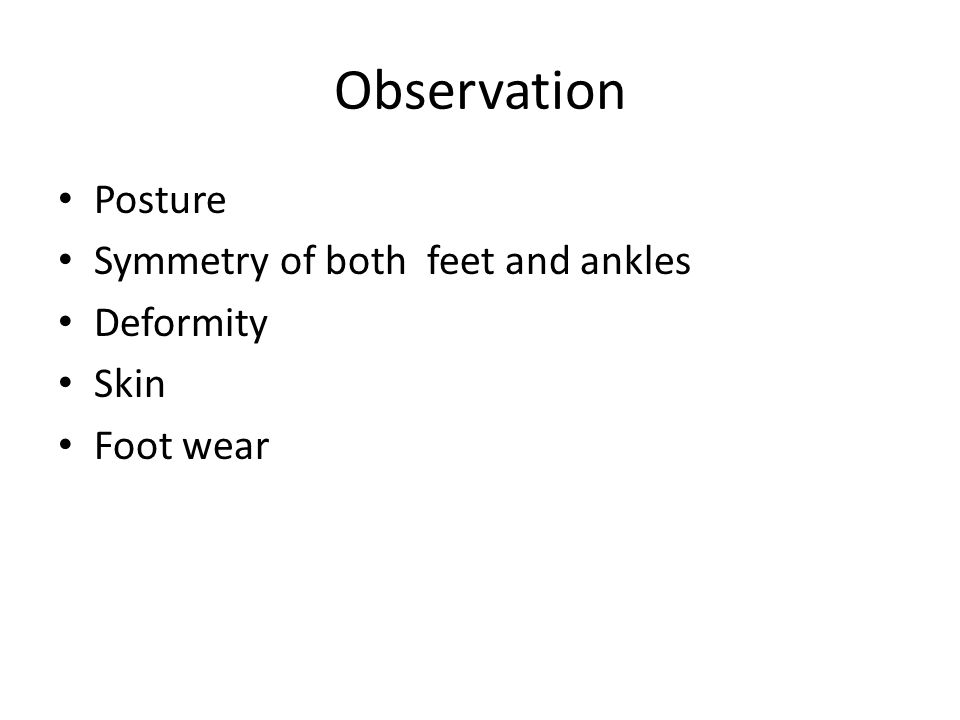 Observation Posture Symmetry of both feet and ankles Deformity Skin