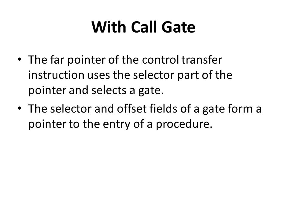 With Call Gate The far pointer of the control transfer instruction uses the selector part of the pointer and selects a gate.