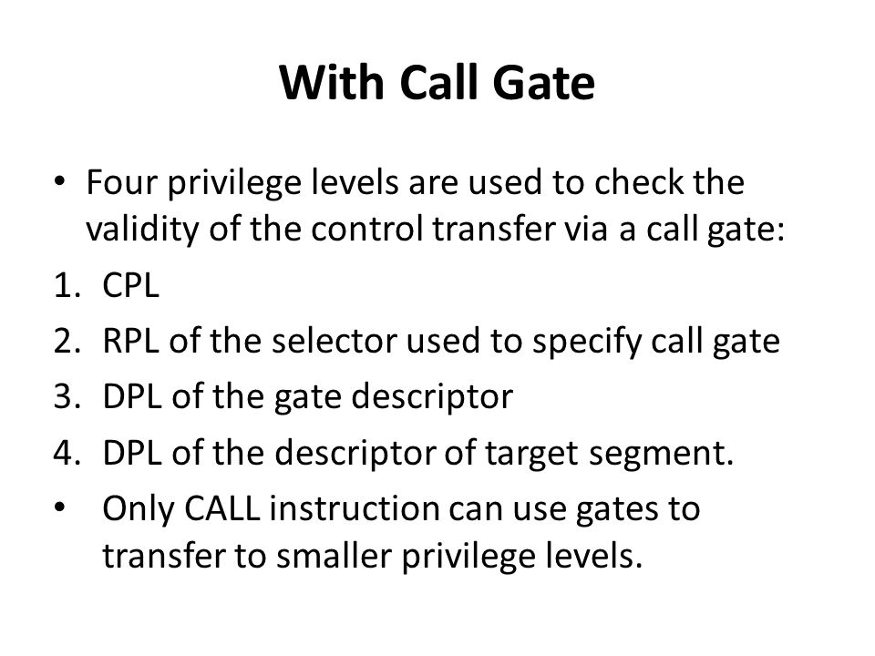 With Call Gate Four privilege levels are used to check the validity of the control transfer via a call gate:
