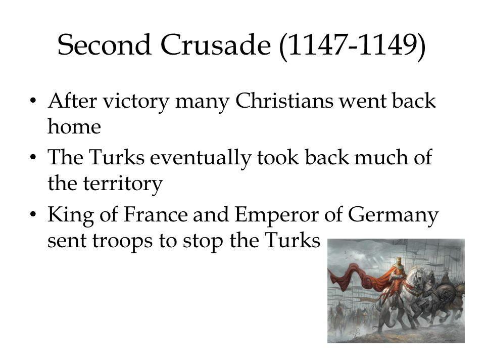 Second Crusade ( ) After victory many Christians went back home. The Turks eventually took back much of the territory.
