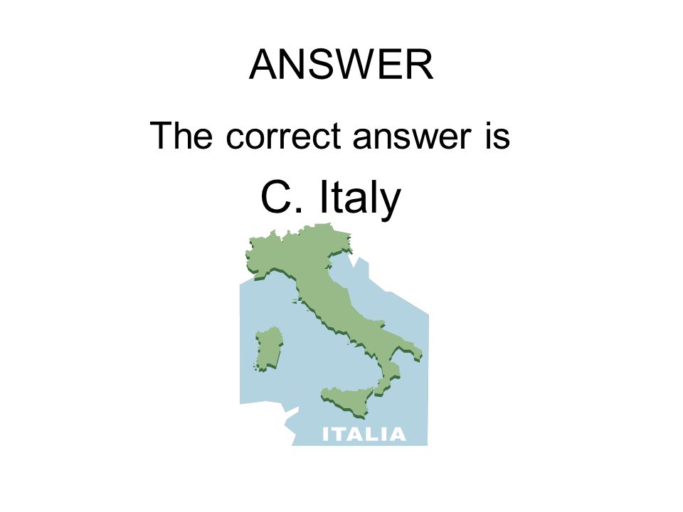 ANSWER The correct answer is C. Italy