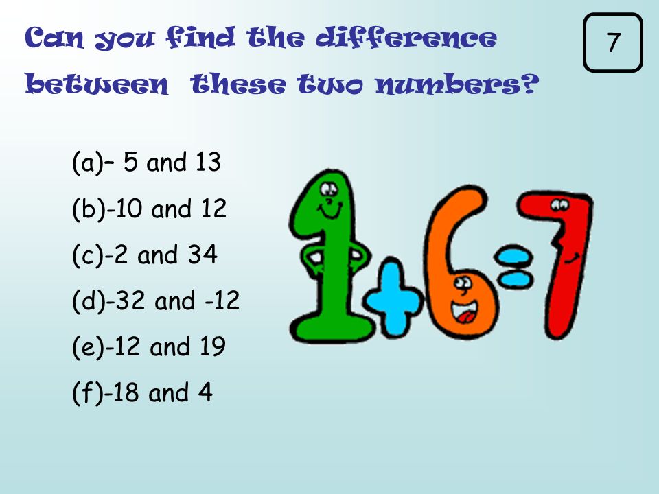 7 Can you find the difference. between these two numbers – 5 and and and and -12.