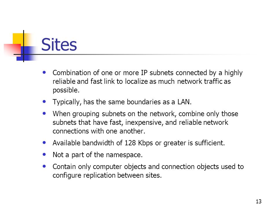 Sites Combination of one or more IP subnets connected by a highly reliable and fast link to localize as much network traffic as possible.