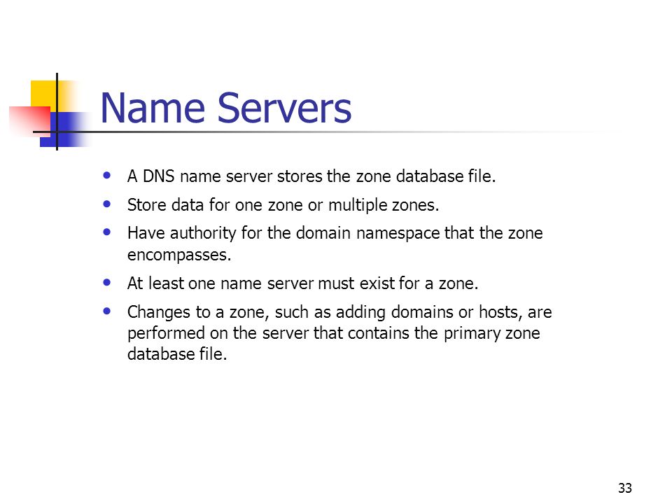 Name Servers A DNS name server stores the zone database file.