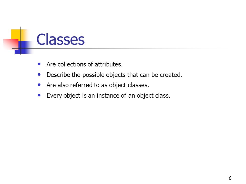 Classes Are collections of attributes.