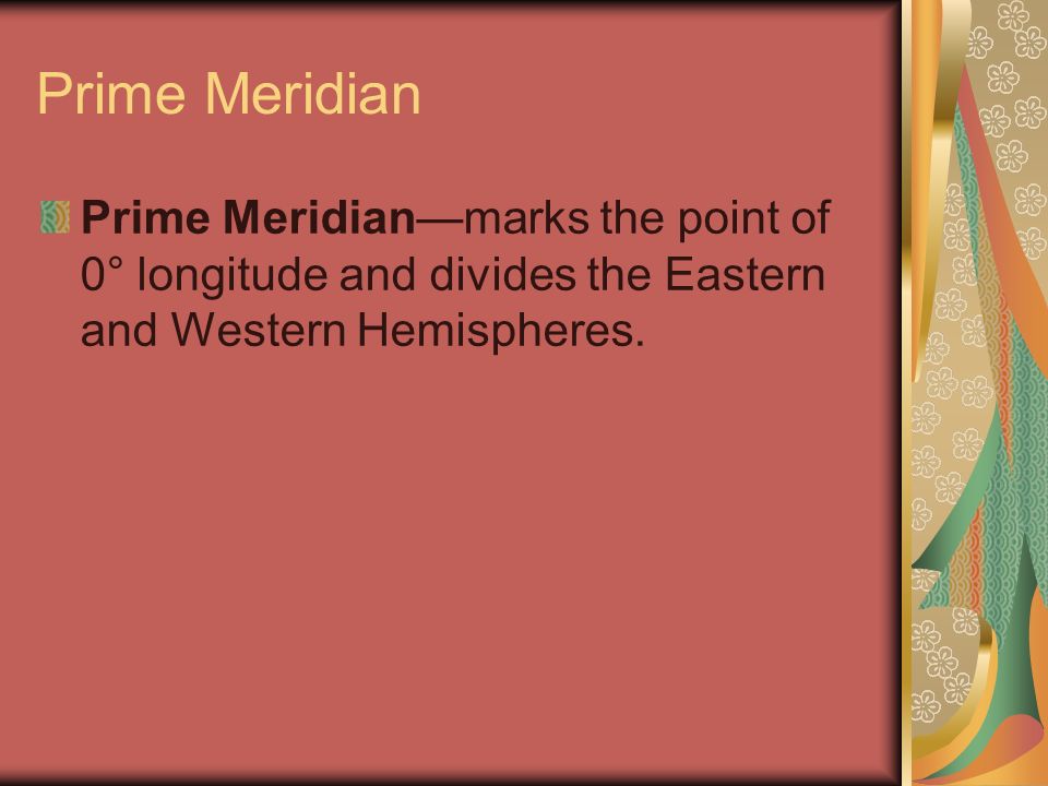 Prime Meridian Prime Meridian—marks the point of 0° longitude and divides the Eastern and Western Hemispheres.
