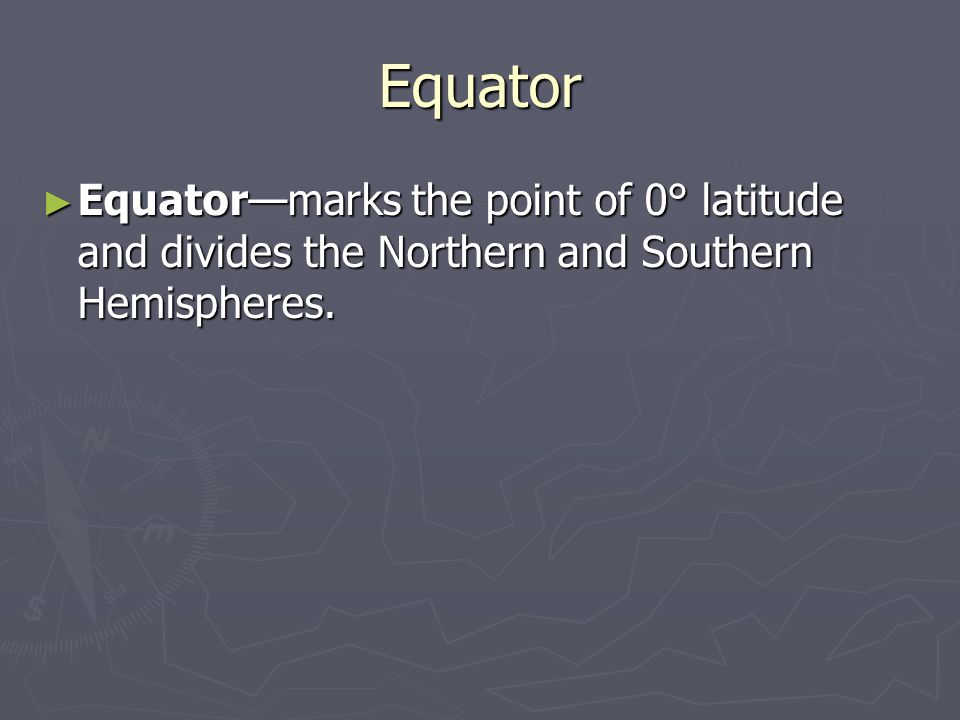 Equator Equator—marks the point of 0° latitude and divides the Northern and Southern Hemispheres.