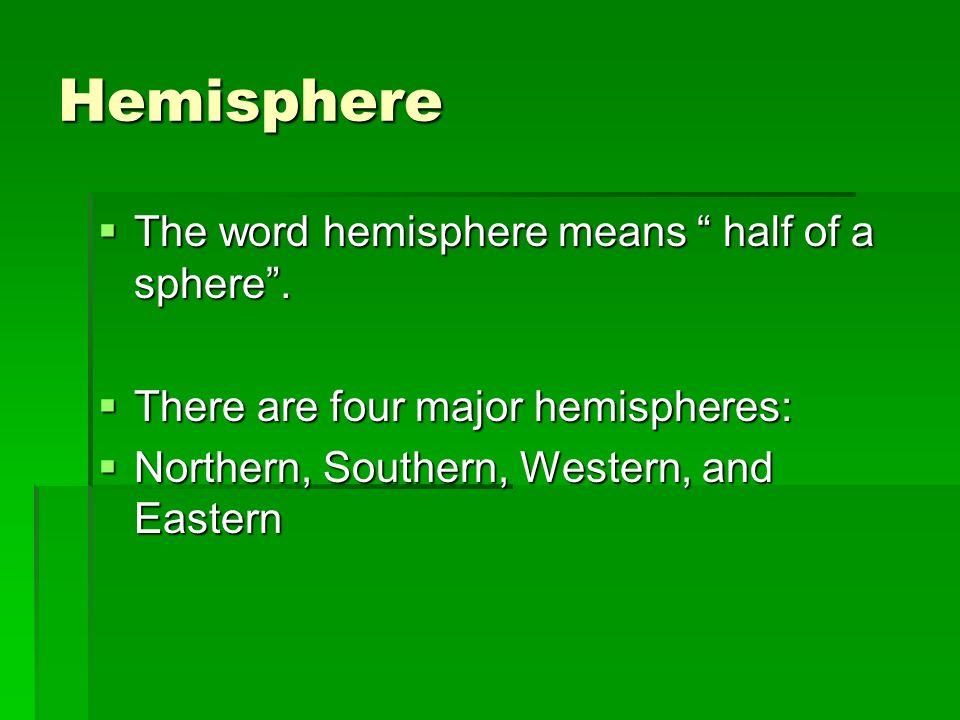Hemisphere The word hemisphere means half of a sphere .