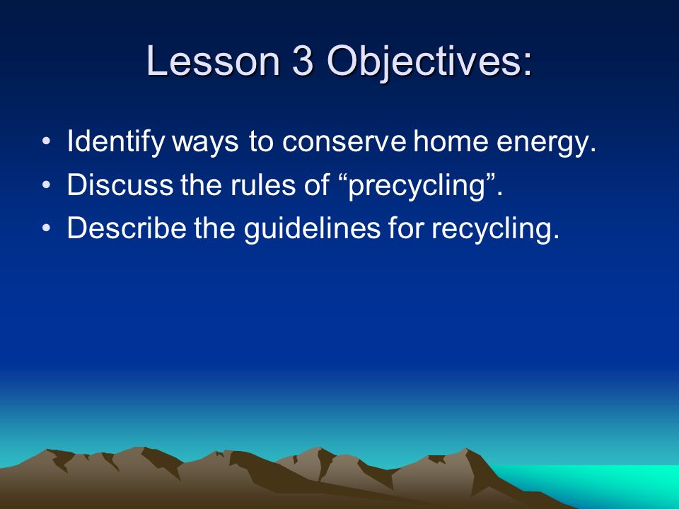 Lesson 3 Objectives: Identify ways to conserve home energy.
