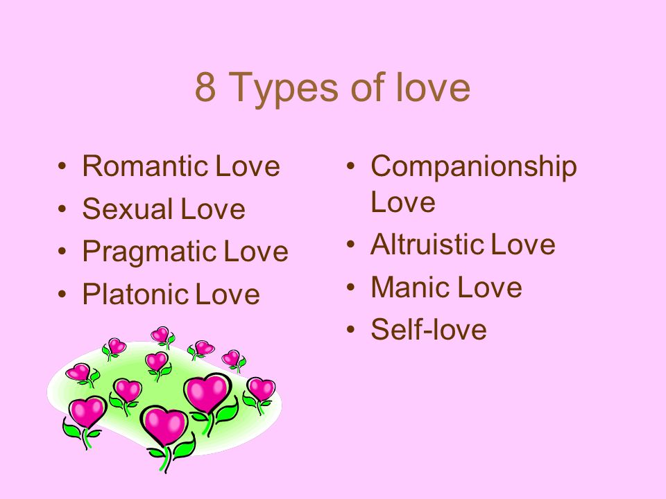 8 Types of love Romantic Love Sexual Love Pragmatic Love Platonic Love.