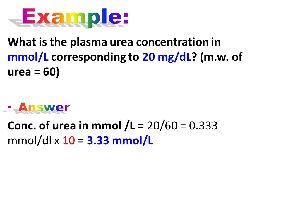 Example: What is the plasma urea concentration in mmol/L corresponding to 20 mg/dL (m.w. of urea = 60)