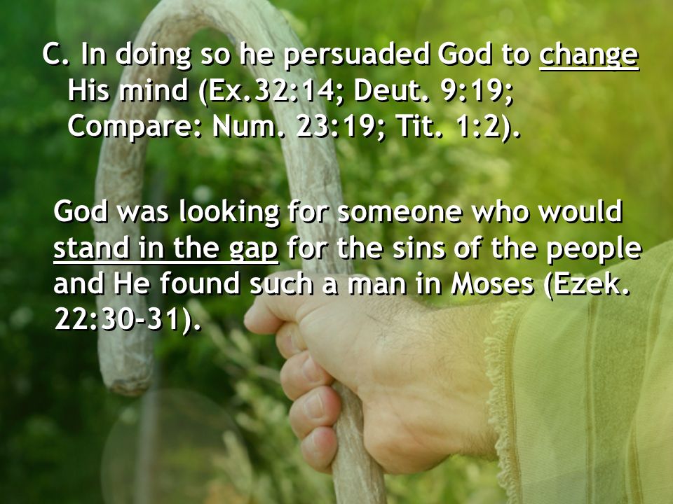 C. In doing so he persuaded God to change His mind (Ex. 32:14; Deut