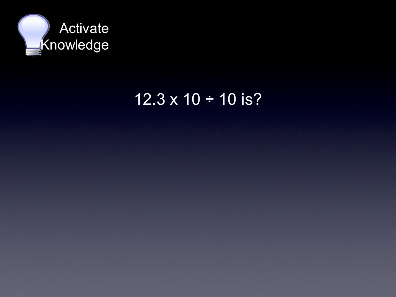 Activate Knowledge 12.3 x 10 ÷ 10 is