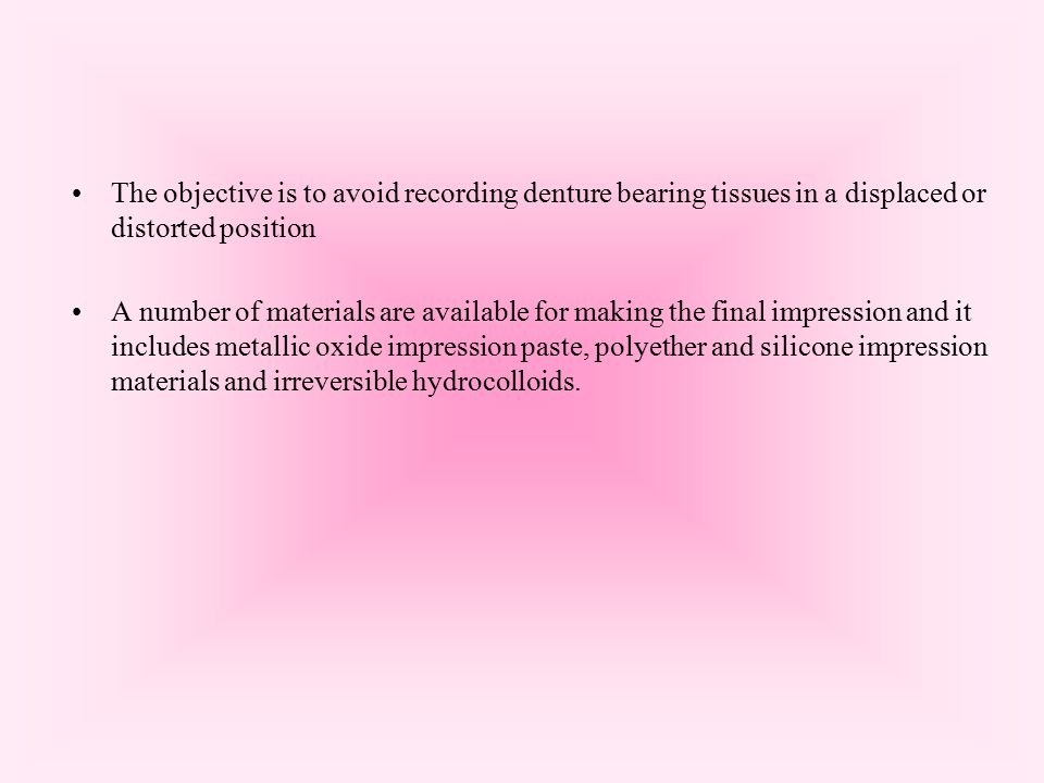 The objective is to avoid recording denture bearing tissues in a displaced or distorted position
