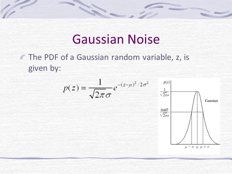Gaussian Noise The PDF of a Gaussian random variable, z, is given by: