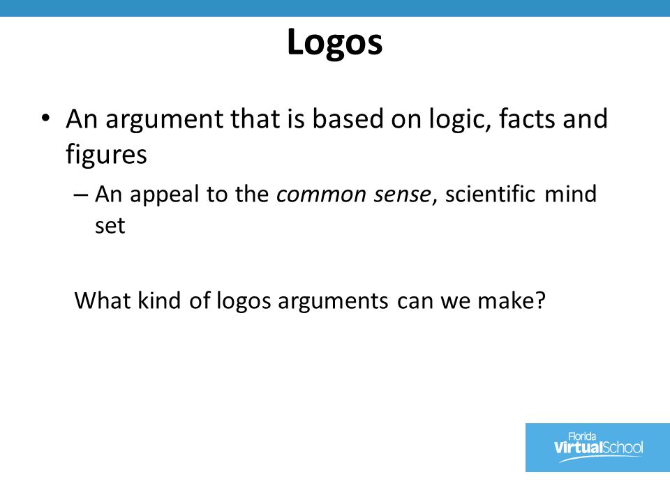 Logos An argument that is based on logic, facts and figures