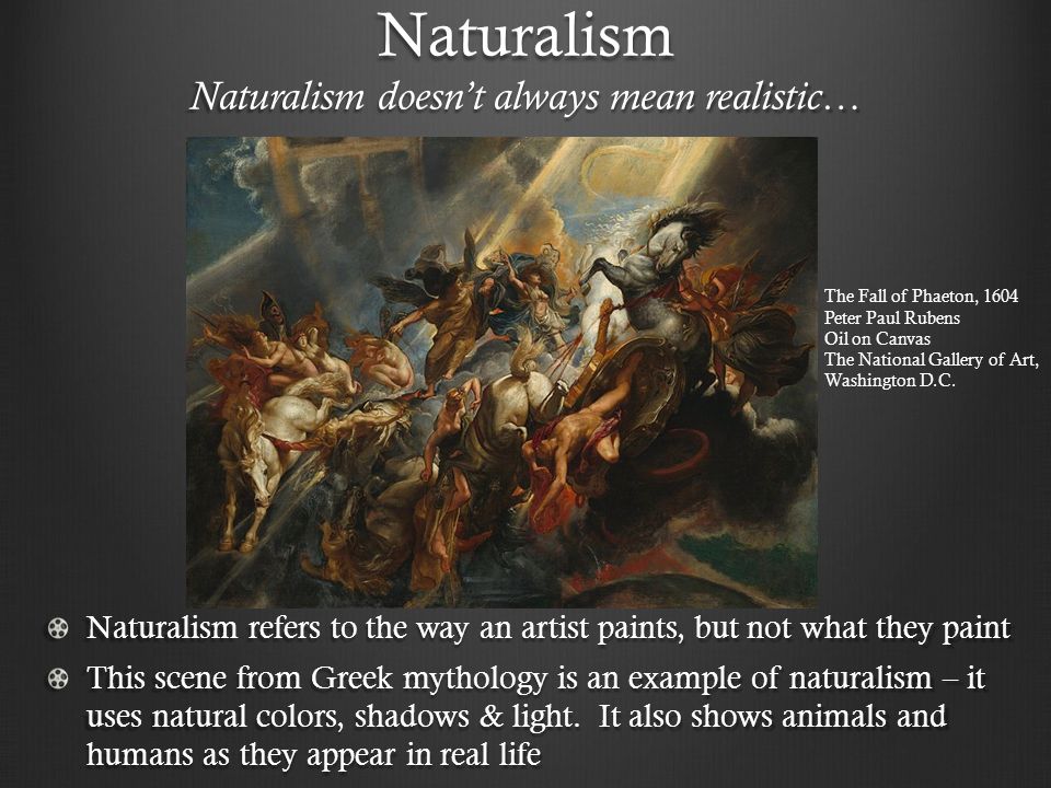 Naturalism Naturalism doesn’t always mean realistic…