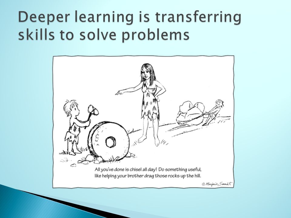 Deeper learning is transferring skills to solve problems