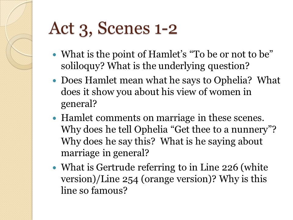 Act 3 Scenes 1 2 What Is The Point Of Hamlet S To Be Or Not To Be Soliloquy What Is The Underlying Question Does Hamlet Mean What He Says To Ophelia Ppt Download