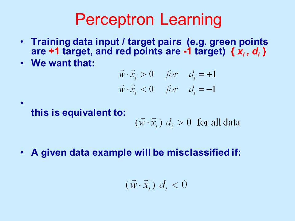 Perceptron Learning Training data input / target pairs (e.g. green points are +1 target, and red points are -1 target) { xi , di }
