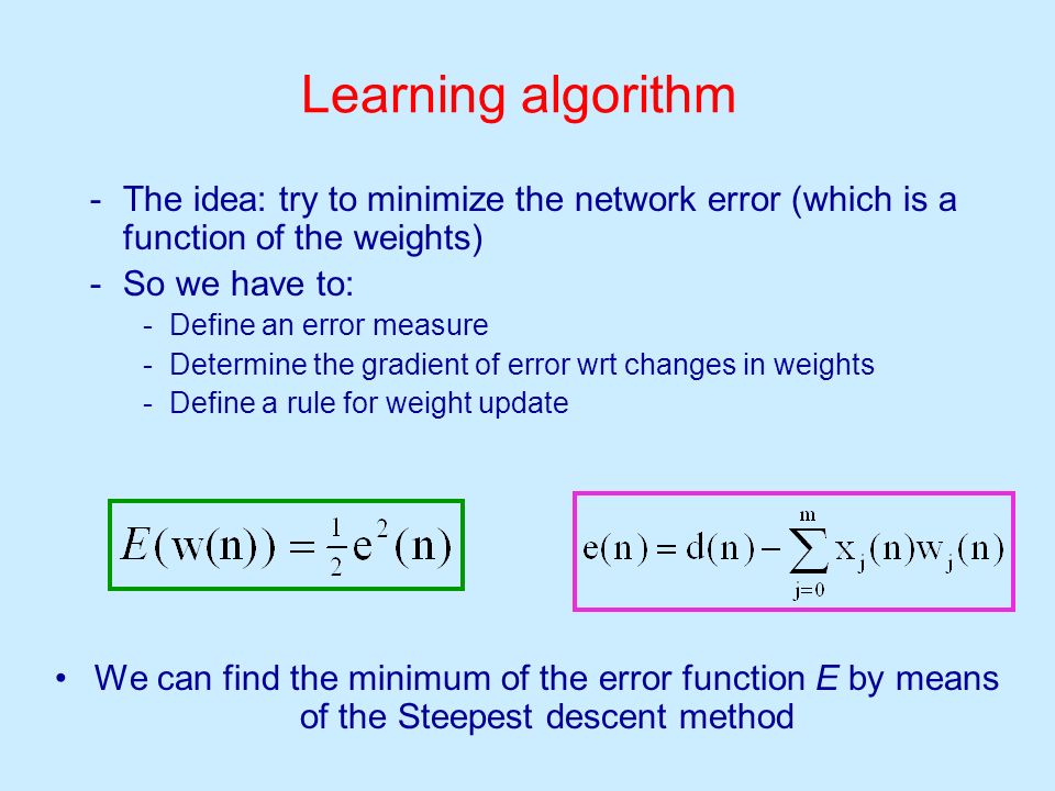 Learning algorithm The idea: try to minimize the network error (which is a function of the weights)