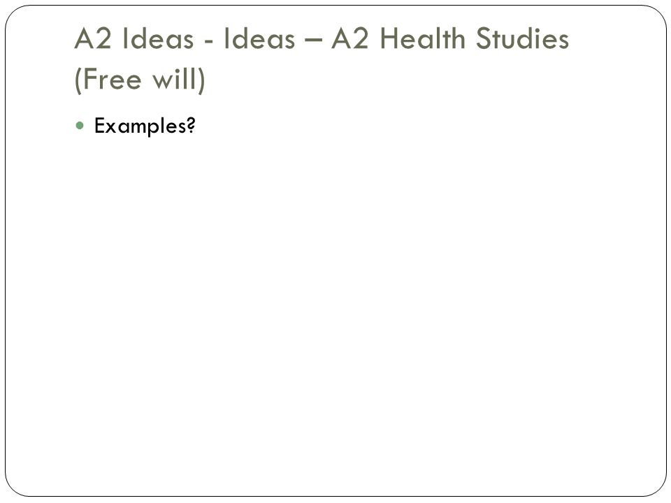 A2 Ideas - Ideas – A2 Health Studies (Free will)