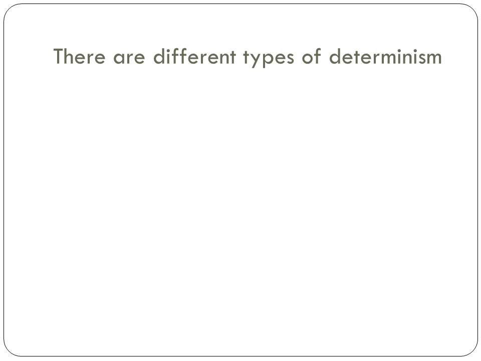 There are different types of determinism