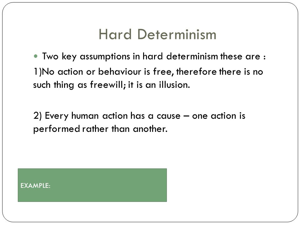 Hard Determinism Two key assumptions in hard determinism these are :