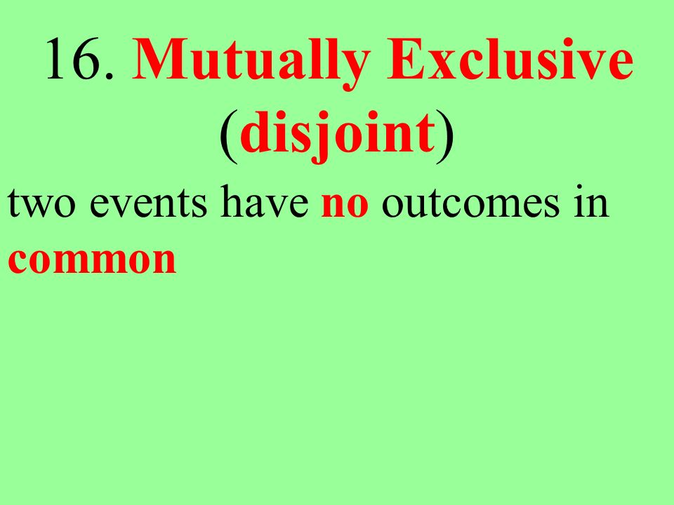 16. Mutually Exclusive (disjoint)