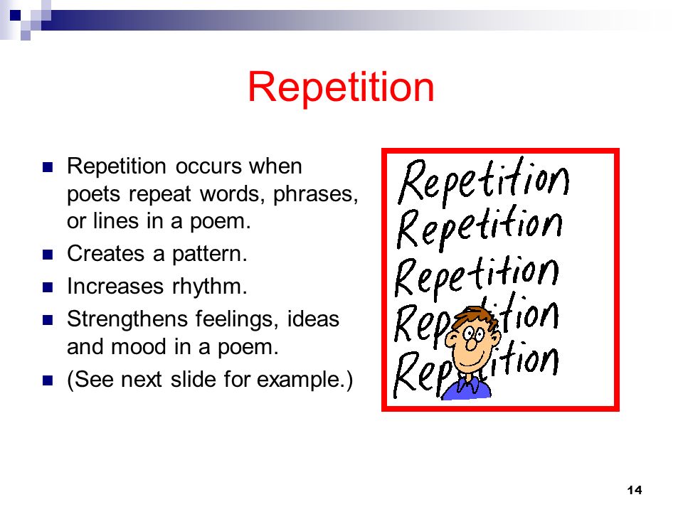 Repetition Repetition occurs when poets repeat words, phrases, or lines in a poem. Creates a pattern.
