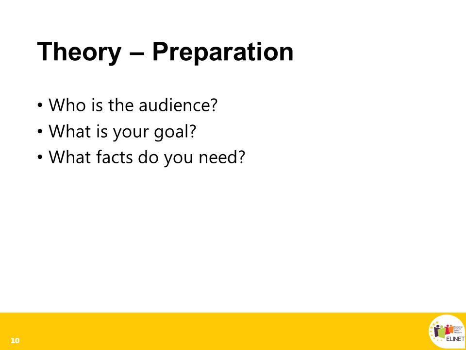 Theory – Preparation Who is the audience What is your goal