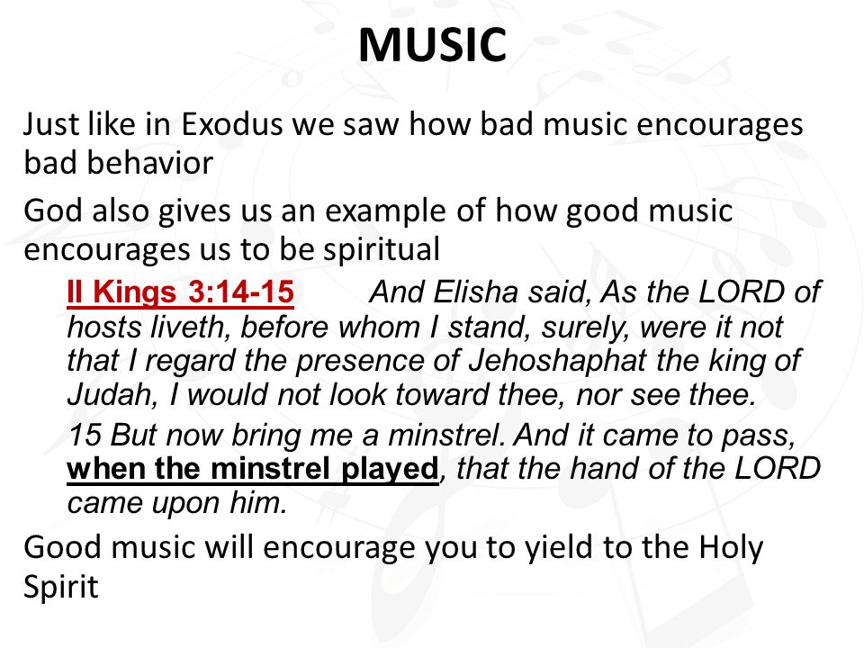 MUSIC Just like in Exodus we saw how bad music encourages bad behavior