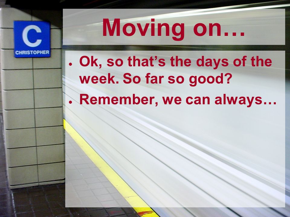 Moving on… Ok, so that’s the days of the week. So far so good