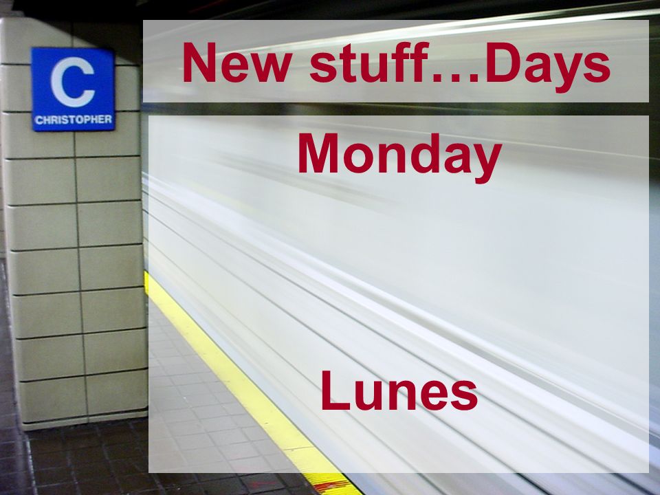 New stuff…Days Monday Lunes