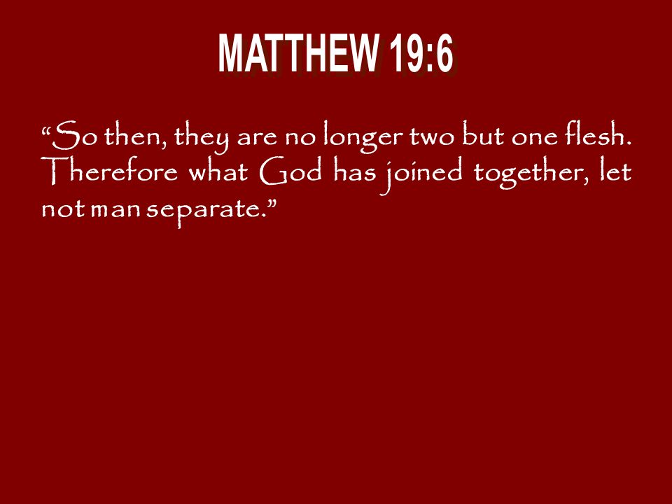 MATTHEW 19:6 So then, they are no longer two but one flesh.