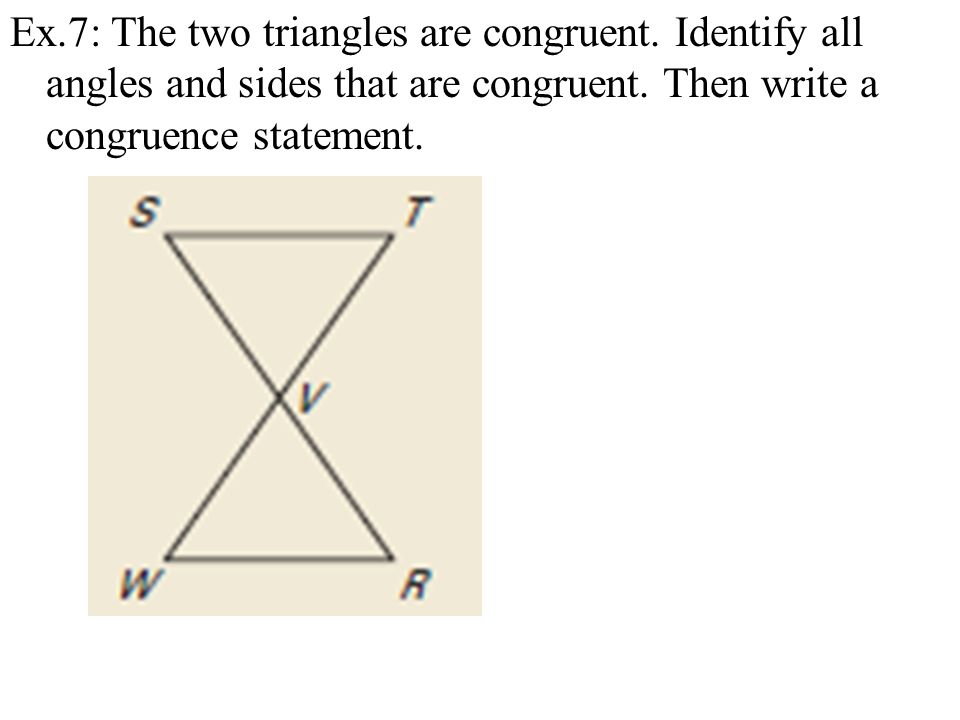 Ex. 7: The two triangles are congruent