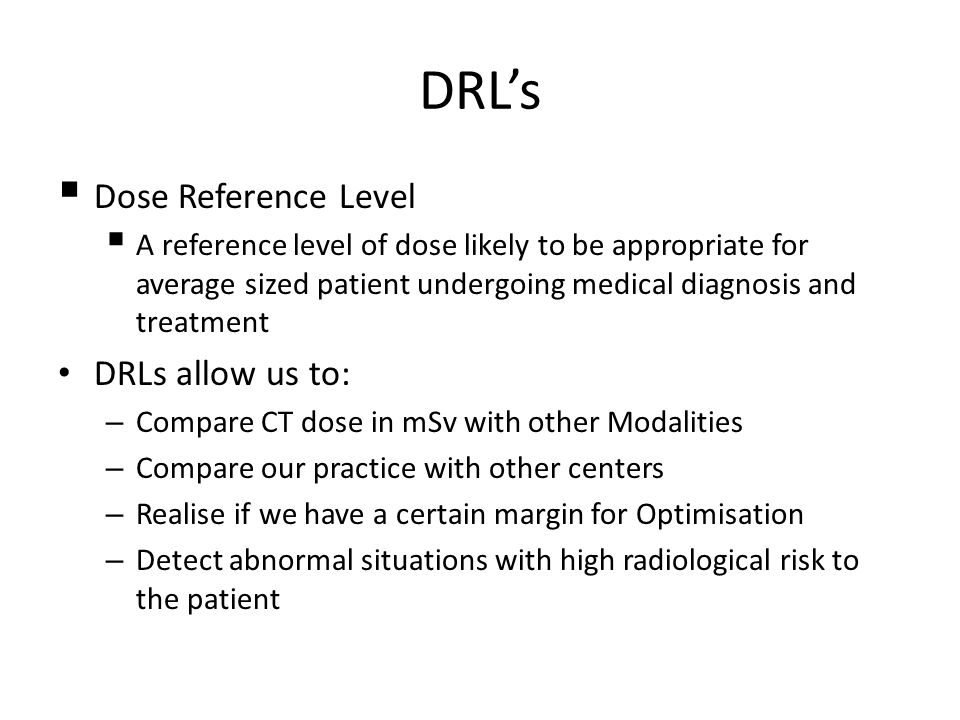 DRL’s Dose Reference Level DRLs allow us to: