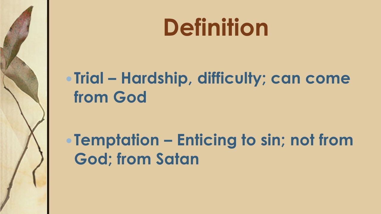 Definition Trial – Hardship, difficulty; can come from God