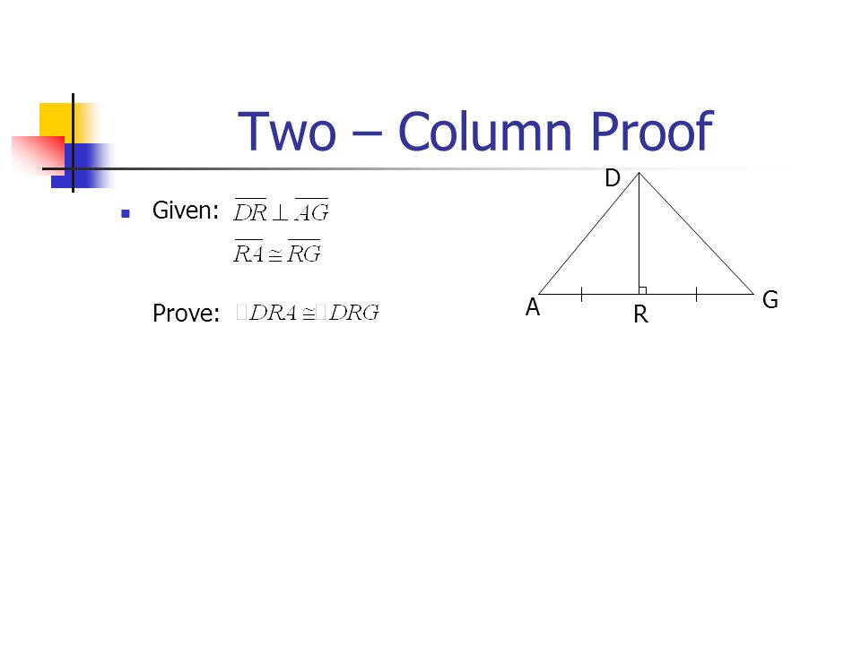 Two – Column Proof D Given: Prove: G A R