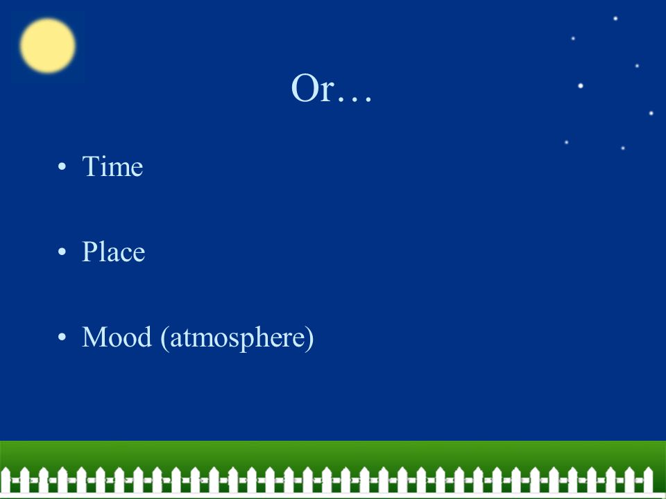 Or… Time Place Mood (atmosphere)